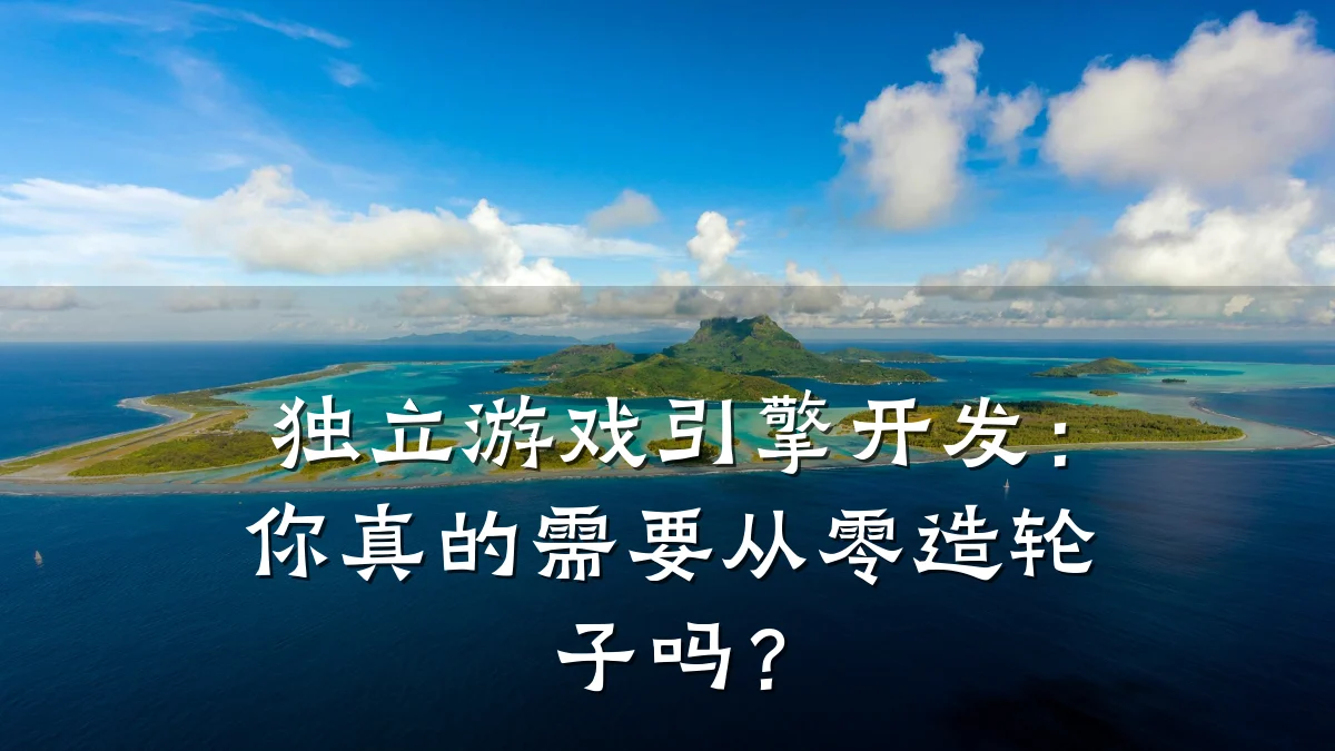独立游戏引擎开发:你真的需要从零造轮子吗?