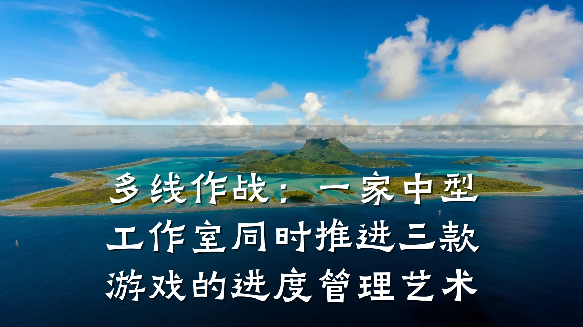 多线作战:一家中型工作室同时推进三款游戏的进度管理艺术