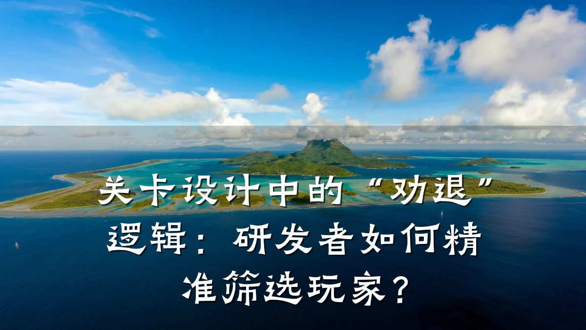 关卡设计中的“劝退”逻辑:研发者如何精准筛选玩家?