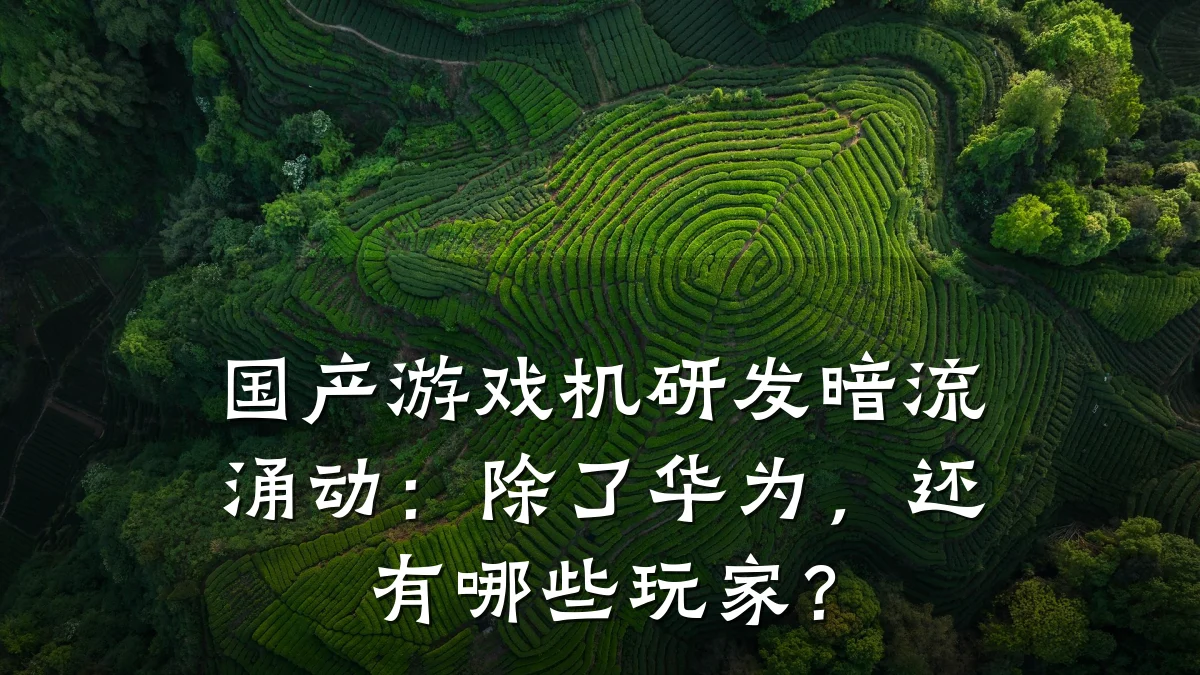 国产游戏机研发暗流涌动：除了华为，还有哪些玩家？