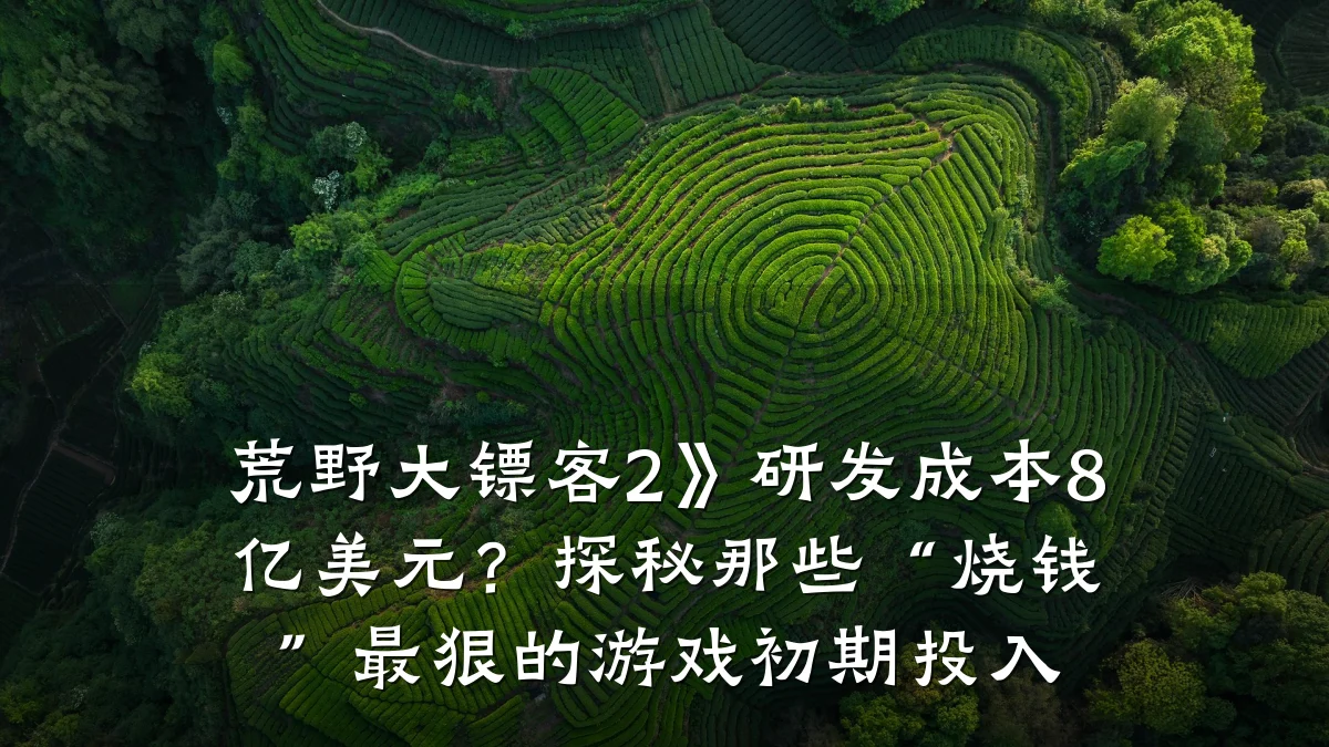 荒野大镖客2》研发成本8亿美元？探秘那些“烧钱”最狠的游戏初期投入