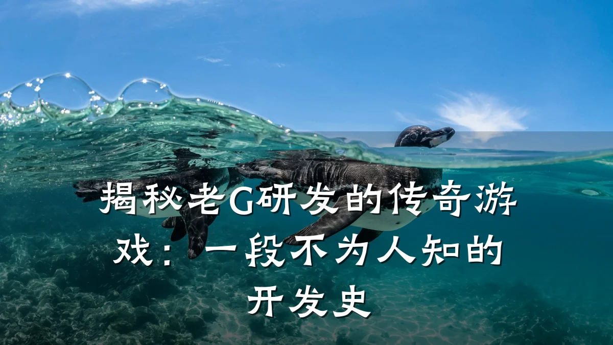 揭秘老G研发的传奇游戏：一段不为人知的开发史