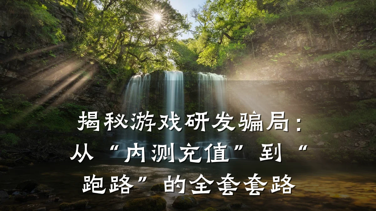 揭秘游戏研发骗局：从“内测充值”到“跑路”的全套套路