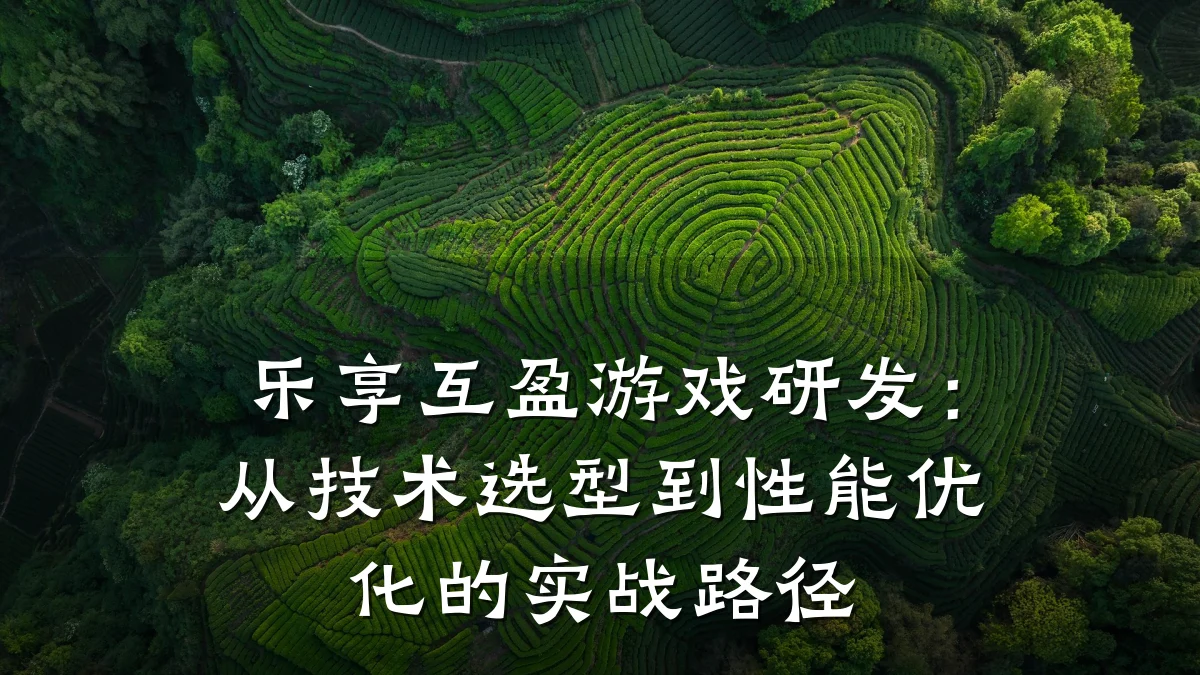 乐享互盈游戏研发:从技术选型到性能优化的实战路径