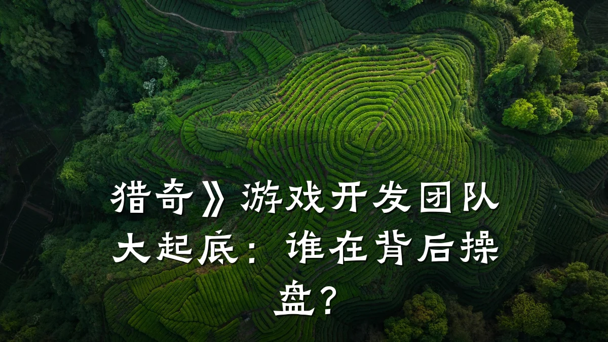 猎奇》游戏开发团队大起底:谁在背后操盘?