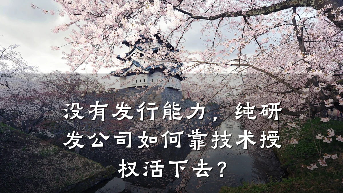 没有发行能力,纯研发公司如何靠技术授权活下去?