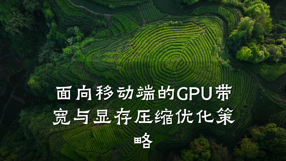 面向移动端的GPU带宽与显存压缩优化策略
