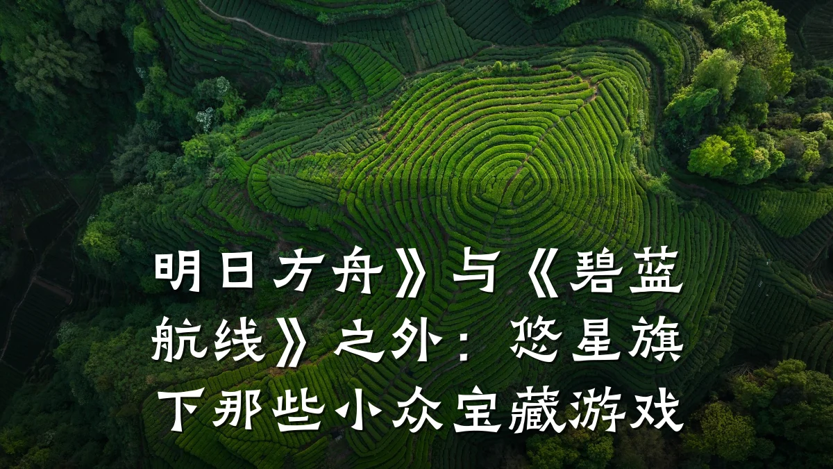 明日方舟》与《碧蓝航线》之外:悠星旗下那些小众宝藏游戏
