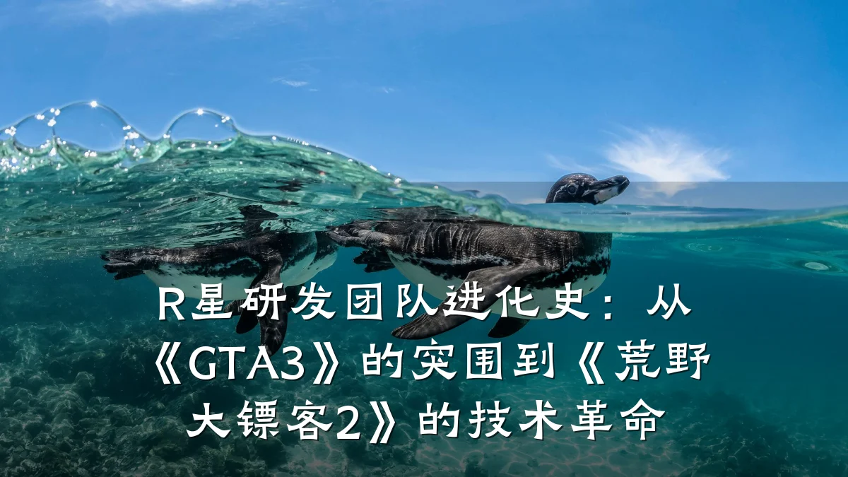 R星研发团队进化史:从《GTA3》的突围到《荒野大镖客2》的技术革命