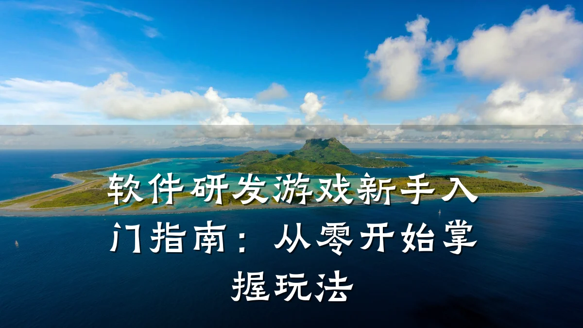 软件研发游戏新手入门指南:从零开始掌握玩法