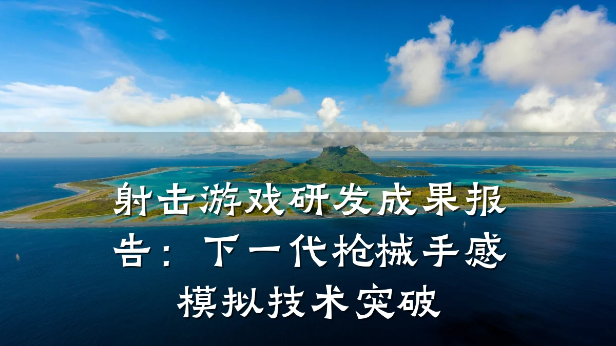 射击游戏研发成果报告:下一代枪械手感模拟技术突破