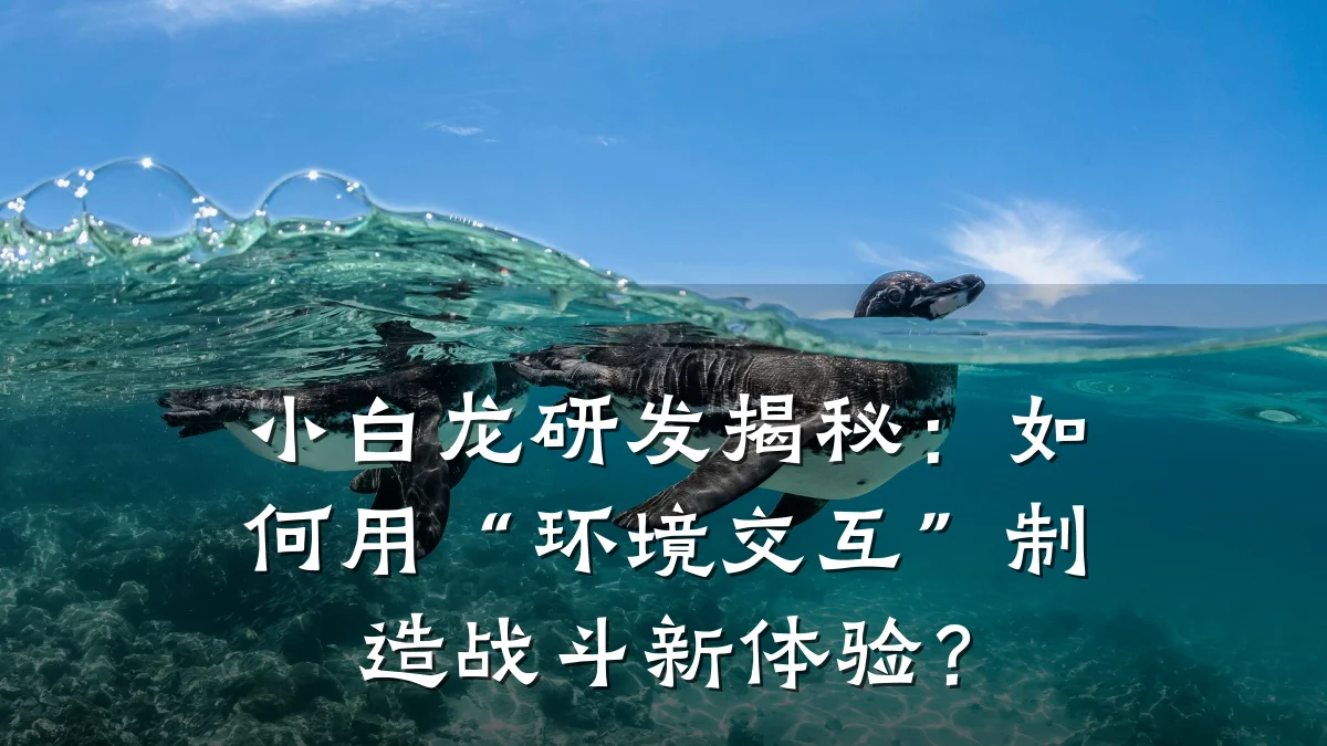 小白龙研发揭秘:如何用“环境交互”制造战斗新体验?