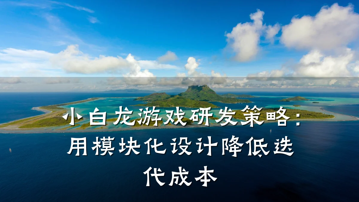 小白龙游戏研发策略:用模块化设计降低迭代成本
