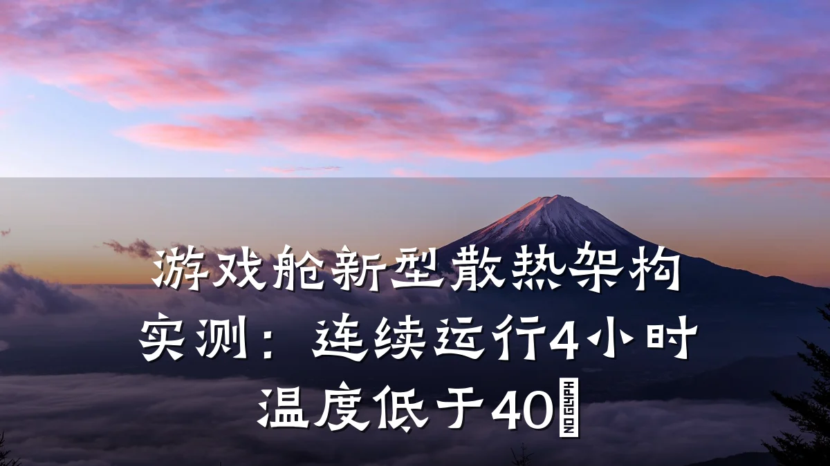 游戏舱新型散热架构实测:连续运行4小时温度低于40℃
