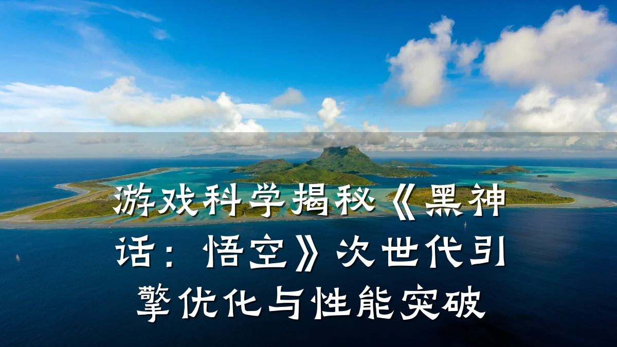 游戏科学揭秘《黑神话：悟空》次世代引擎优化与性能突破