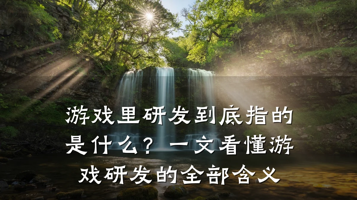 游戏里研发到底指的是什么?一文看懂游戏研发的全部含义
