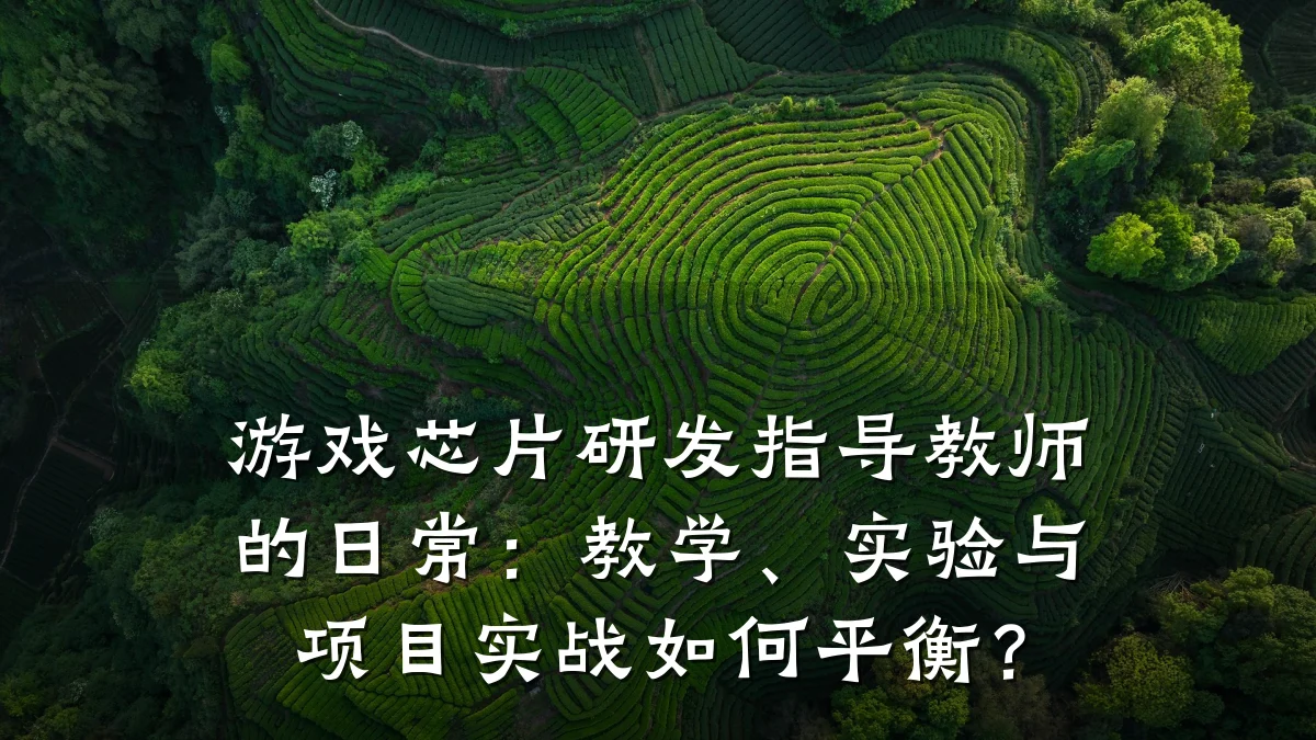游戏芯片研发指导教师的日常:教学、实验与项目实战如何平衡?