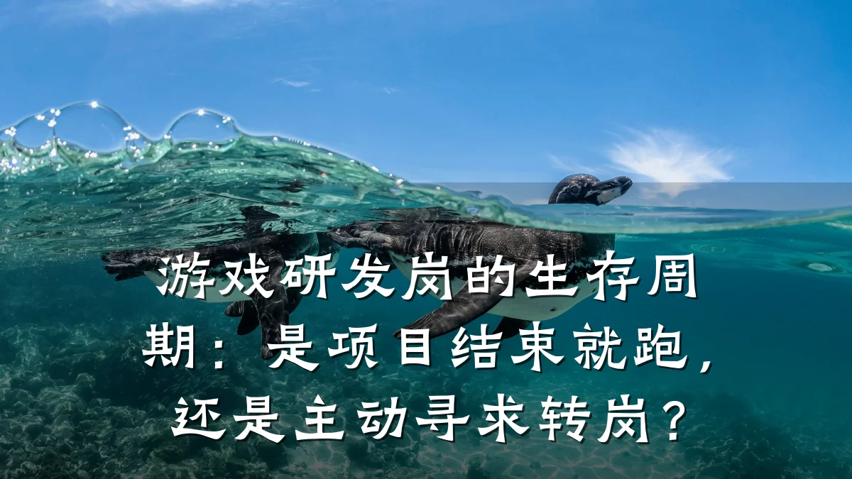 游戏研发岗的生存周期:是项目结束就跑,还是主动寻求转岗?