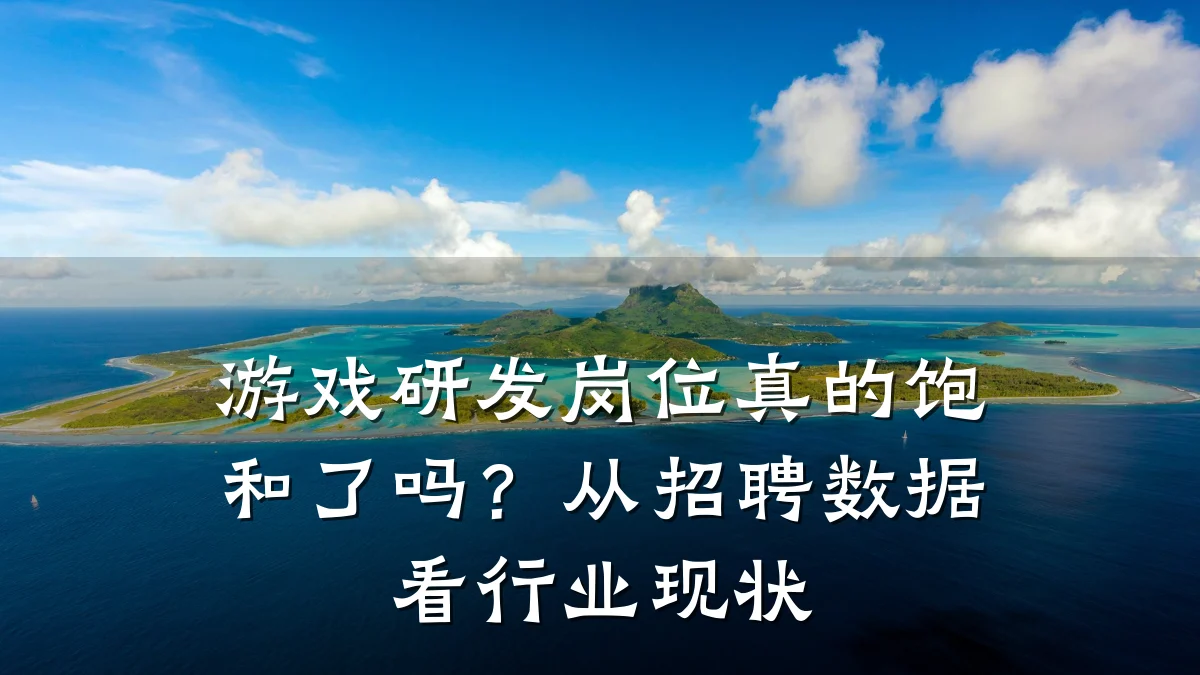 游戏研发岗位真的饱和了吗?从招聘数据看行业现状