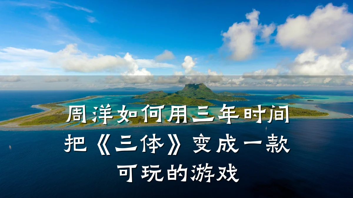 周洋如何用三年时间把《三体》变成一款可玩的游戏