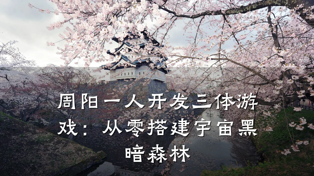 周阳一人开发三体游戏:从零搭建宇宙黑暗森林