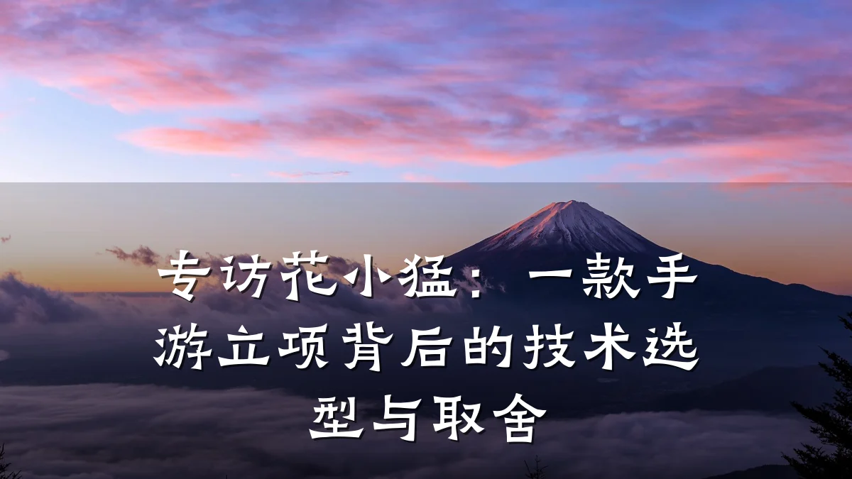 专访花小猛:一款手游立项背后的技术选型与取舍