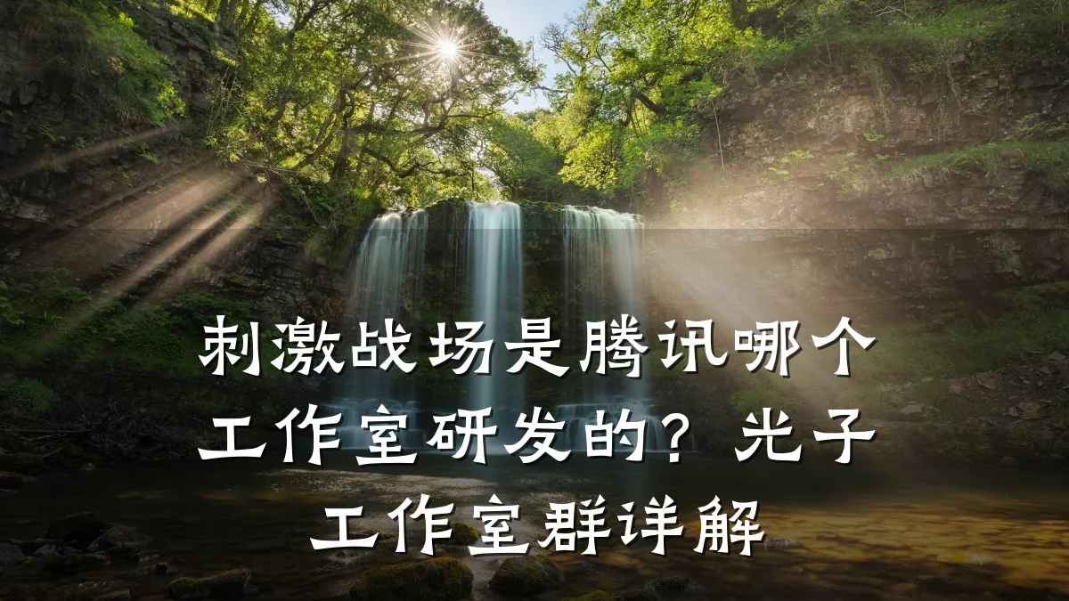 刺激战场是腾讯哪个工作室研发的？光子工作室群详解