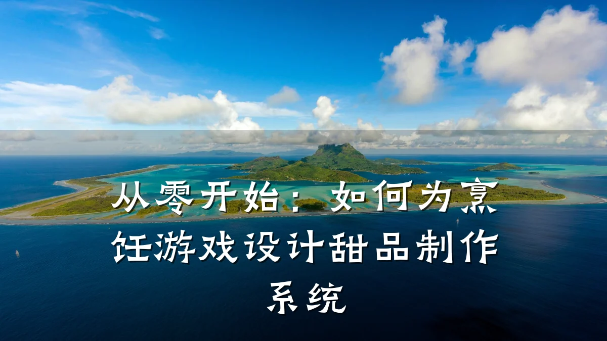 从零开始:如何为烹饪游戏设计甜品制作系统