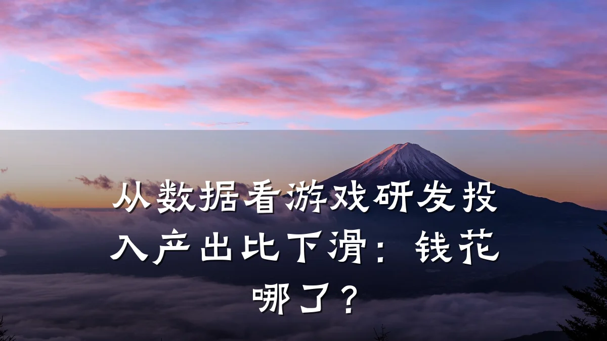 从数据看游戏研发投入产出比下滑:钱花哪了?