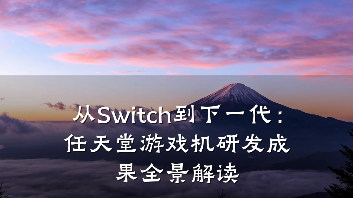 从Switch到下一代:任天堂游戏机研发成果全景解读