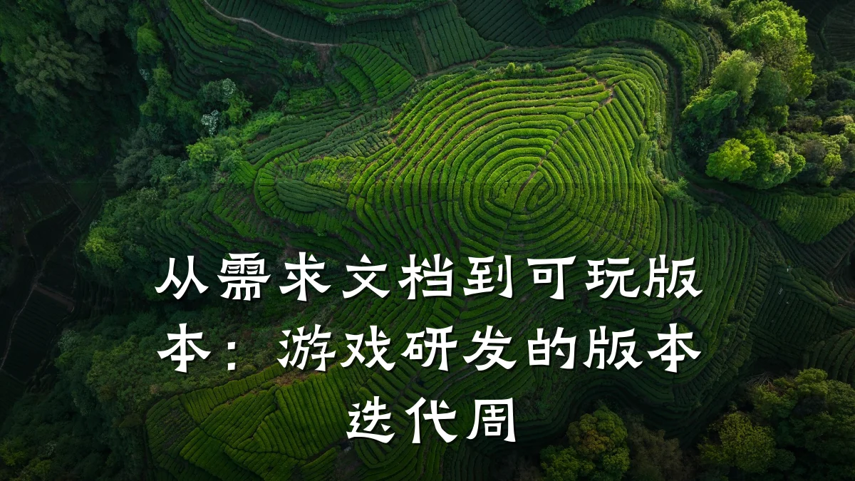 从需求文档到可玩版本:游戏研发的版本迭代周