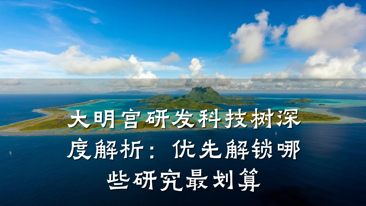 大明宫研发科技树深度解析:优先解锁哪些研究最划算