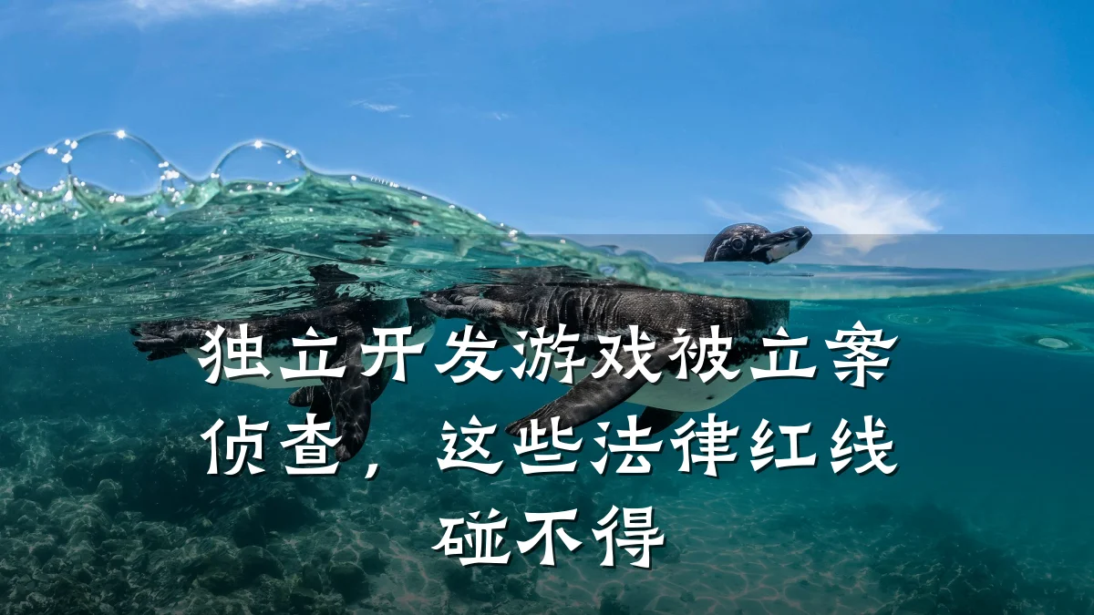 独立开发游戏被立案侦查,这些法律红线碰不得