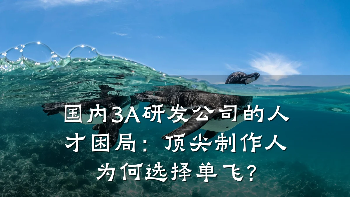 国内3A研发公司的人才困局:顶尖制作人为何选择单飞?