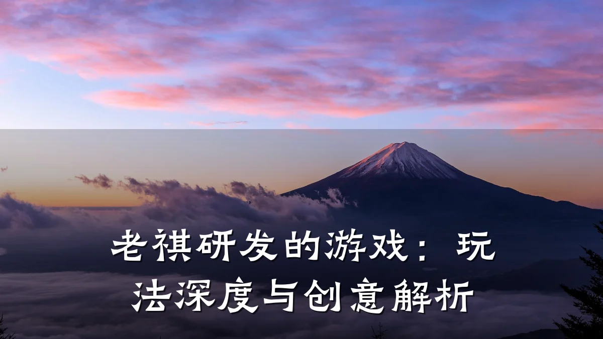 老祺研发的游戏:玩法深度与创意解析
