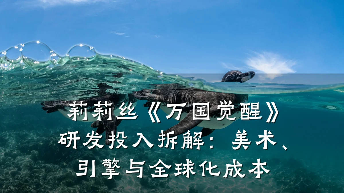 莉莉丝《万国觉醒》研发投入拆解：美术、引擎与全球化成本