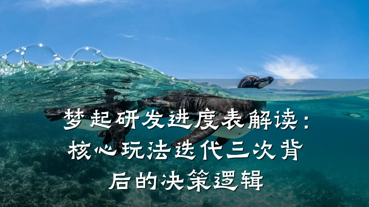 梦起研发进度表解读:核心玩法迭代三次背后的决策逻辑