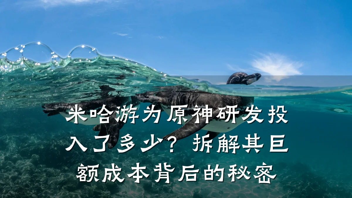 米哈游为原神研发投入了多少?拆解其巨额成本背后的秘密