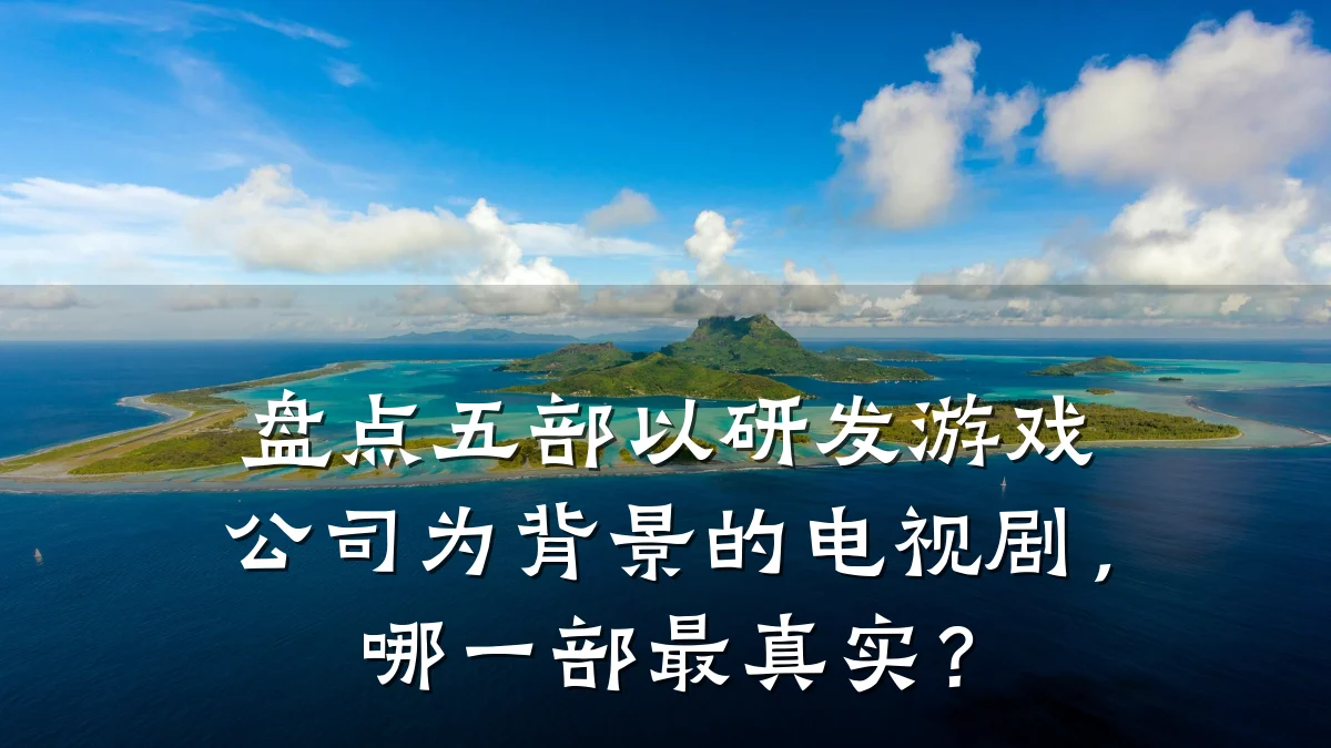 盘点五部以研发游戏公司为背景的电视剧,哪一部最真实?