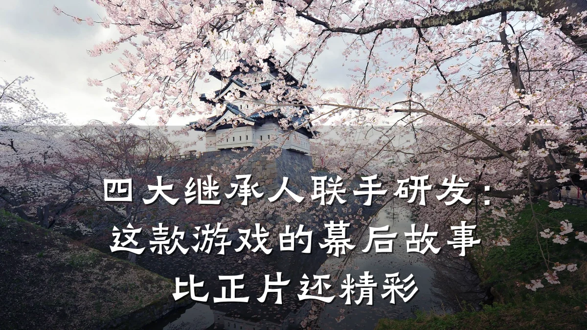 四大继承人联手研发：这款游戏的幕后故事比正片还精彩