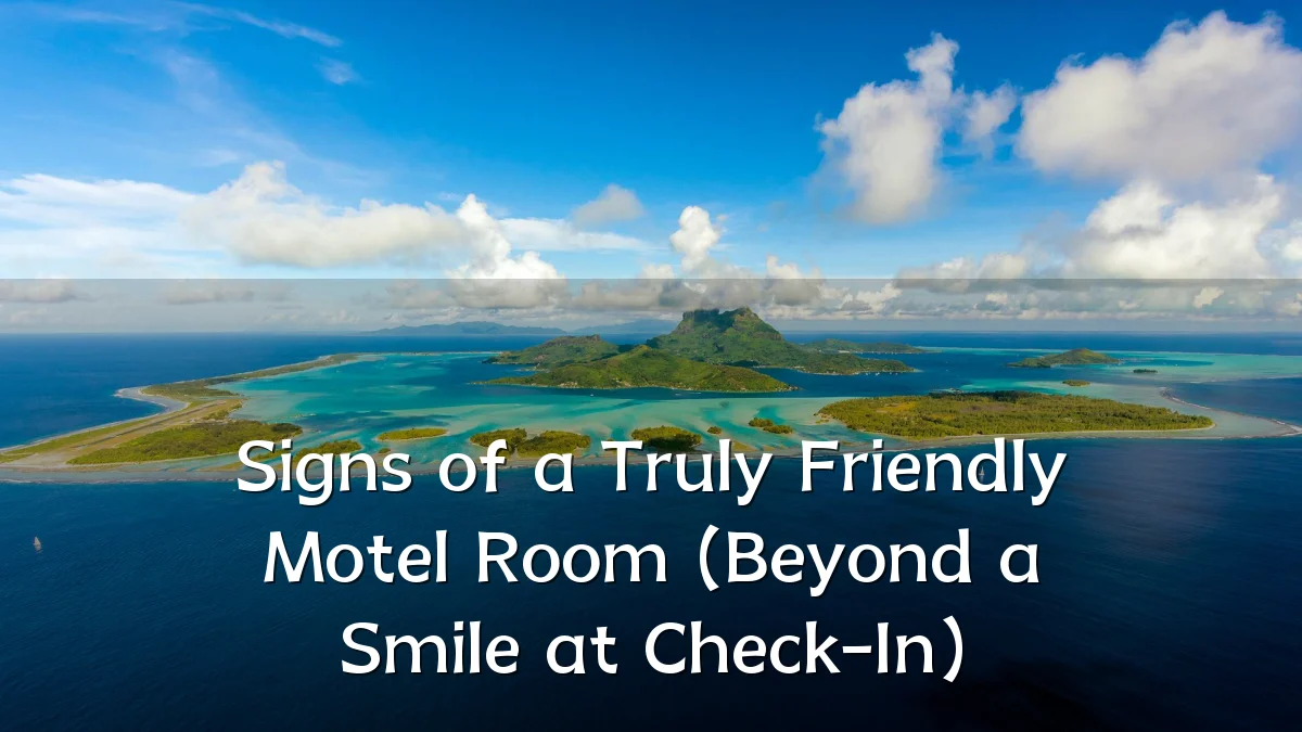 Signs of a Truly Friendly Motel Room (Beyond a Smile at Check-In)