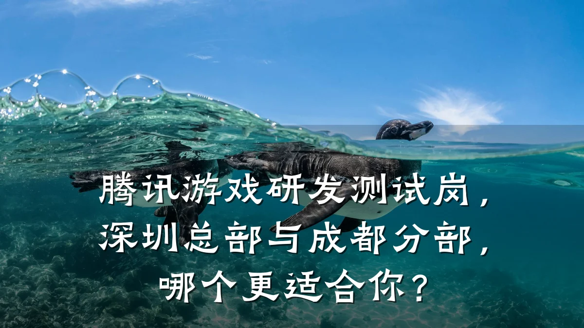 腾讯游戏研发测试岗,深圳总部与成都分部,哪个更适合你?