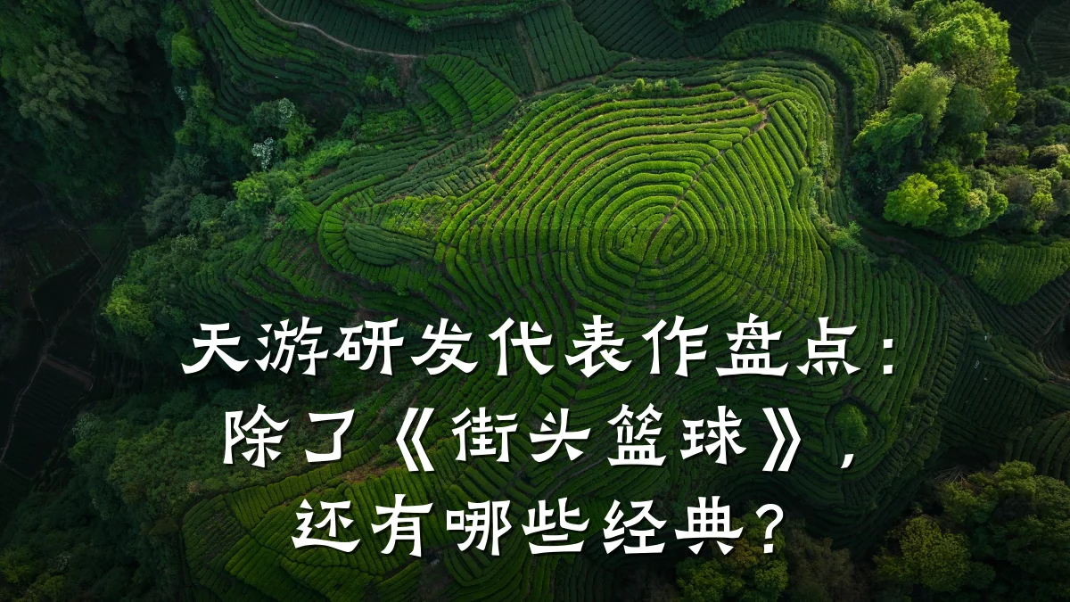 天游研发代表作盘点:除了《街头篮球》,还有哪些经典?