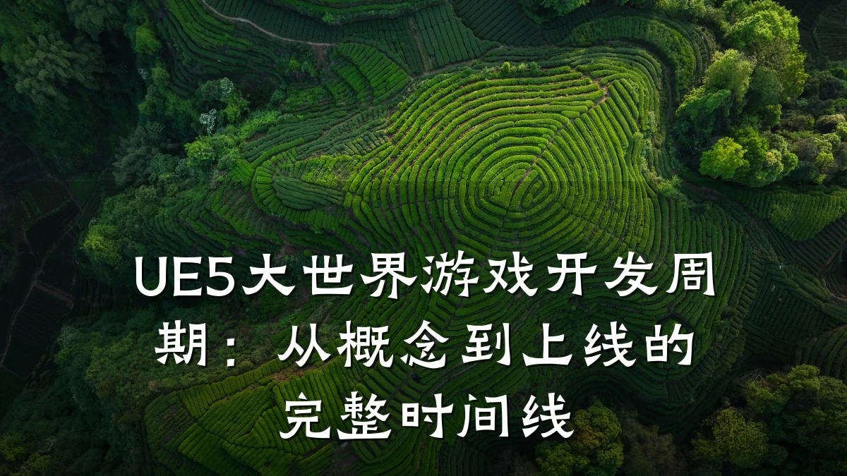 UE5大世界游戏开发周期：从概念到上线的完整时间线