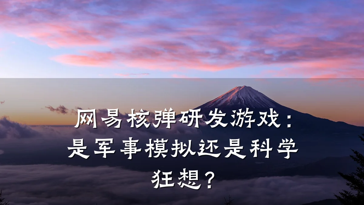 网易核弹研发游戏：是军事模拟还是科学狂想？
