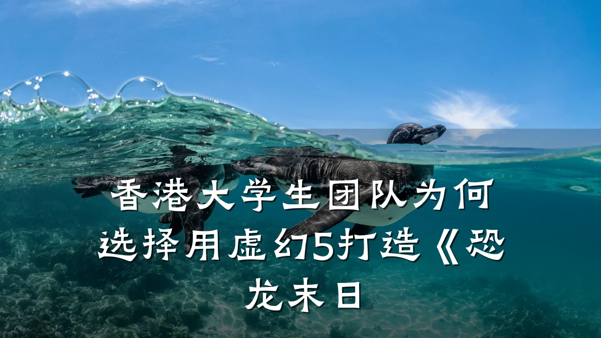 香港大学生团队为何选择用虚幻5打造《恐龙末日