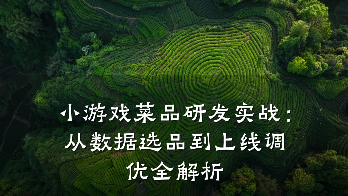 小游戏菜品研发实战:从数据选品到上线调优全解析