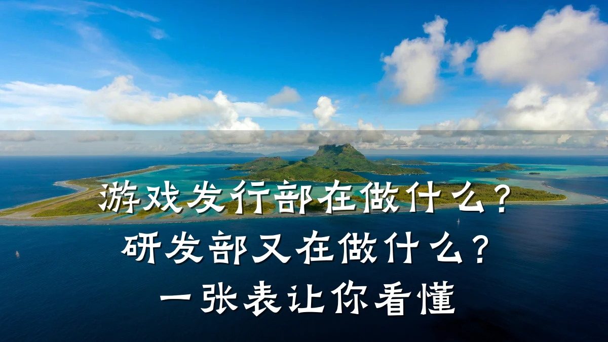 游戏发行部在做什么?研发部又在做什么?一张表让你看懂