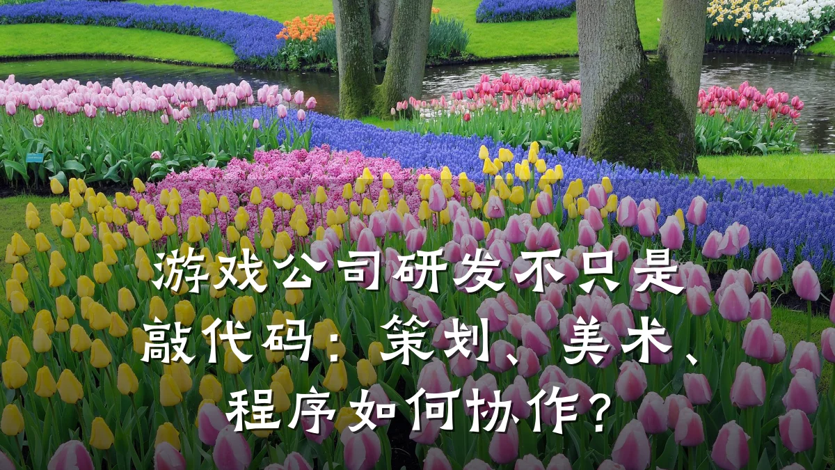 游戏公司研发不只是敲代码:策划、美术、程序如何协作?