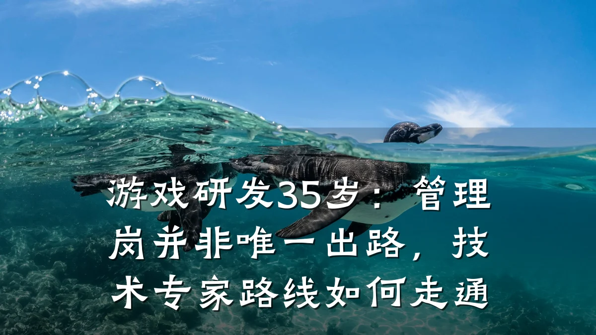 游戏研发35岁:管理岗并非唯一出路,技术专家路线如何走通